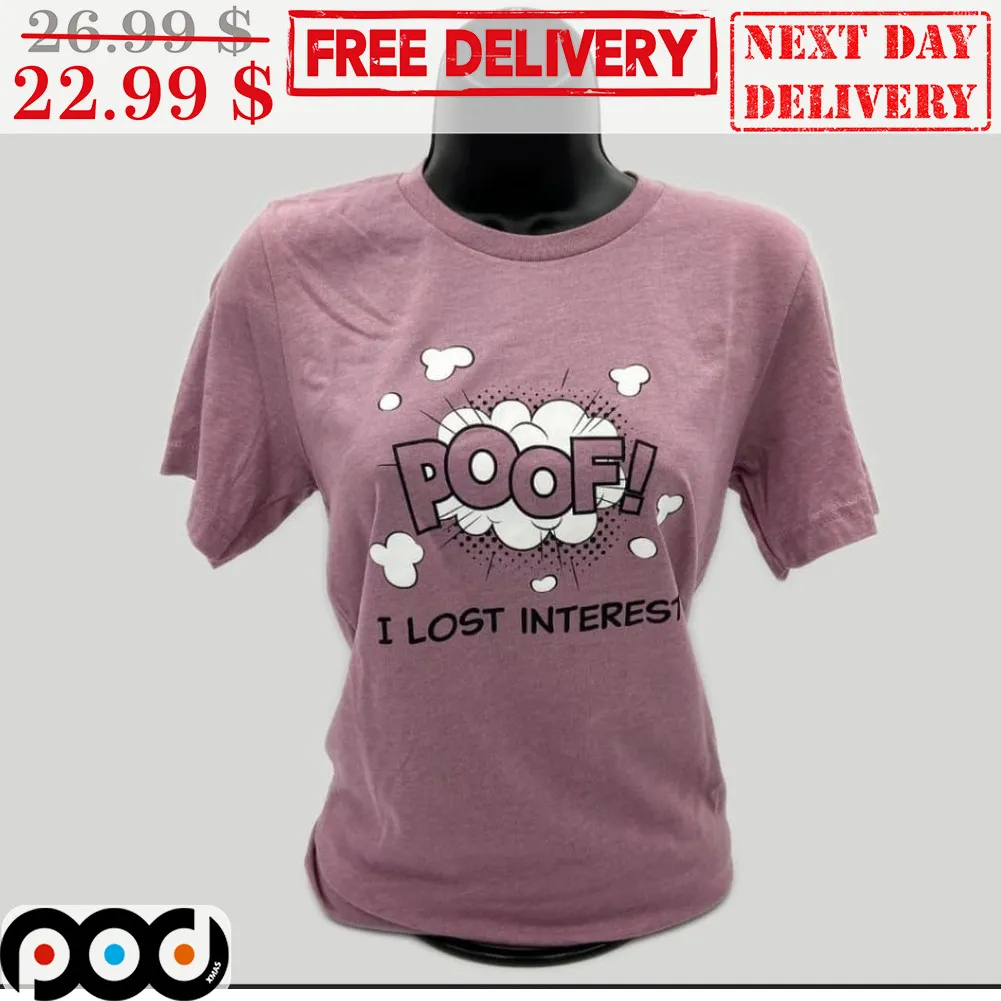 Poof I Lost Interest Shirt