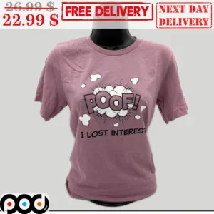 Poof I Lost Interest Shirt