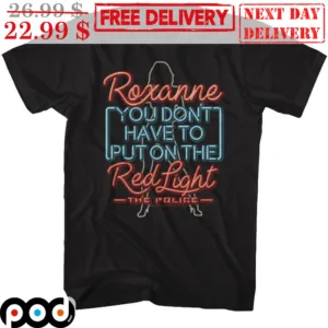 Roxanne You Don't Have To Put On The Red Light The Police Shirt
