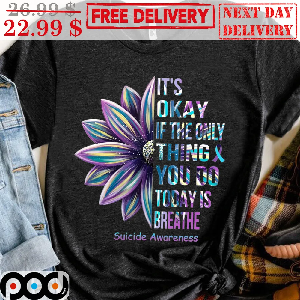 Sunflower It's Okay If The Only Thing You Do Today Is Breathe Suicide Awareness Shirt
