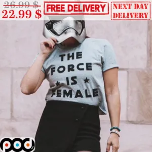 The Force Is Female Shirt