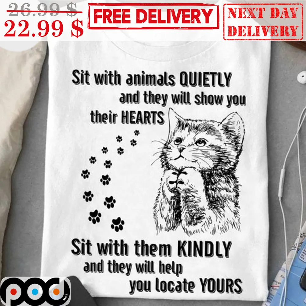 Cat Sit With Animals Quietly And They Will Show You Their Hearts Sit With Them Kindly And They Will Help You Locate Yours Shirt