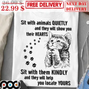 Cat Sit With Animals Quietly And They Will Show You Their Hearts Sit With Them Kindly And They Will Help You Locate Yours Shirt