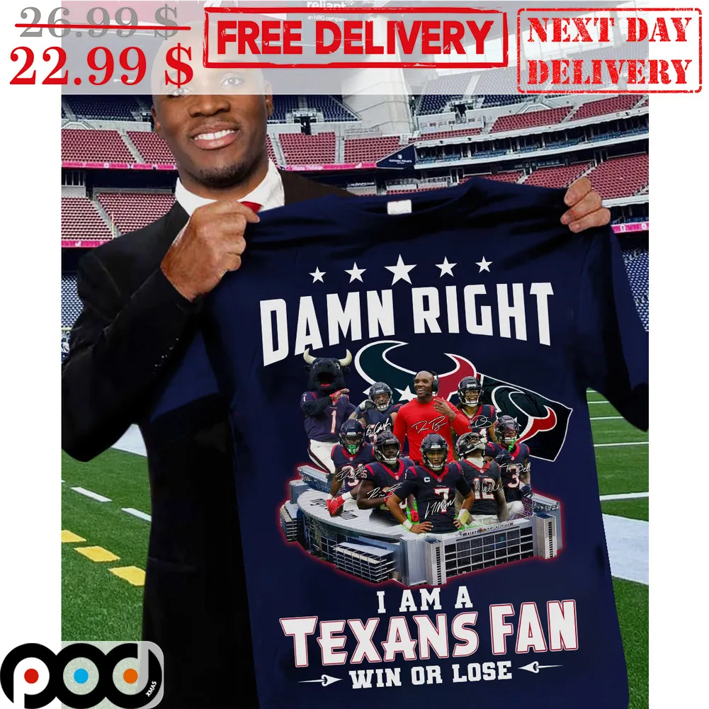 Damn Right I Am A Texans Fan Win Or Lose Team Signature Shirt