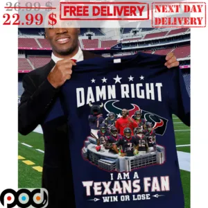 Damn Right I Am A Texans Fan Win Or Lose Team Signature Shirt