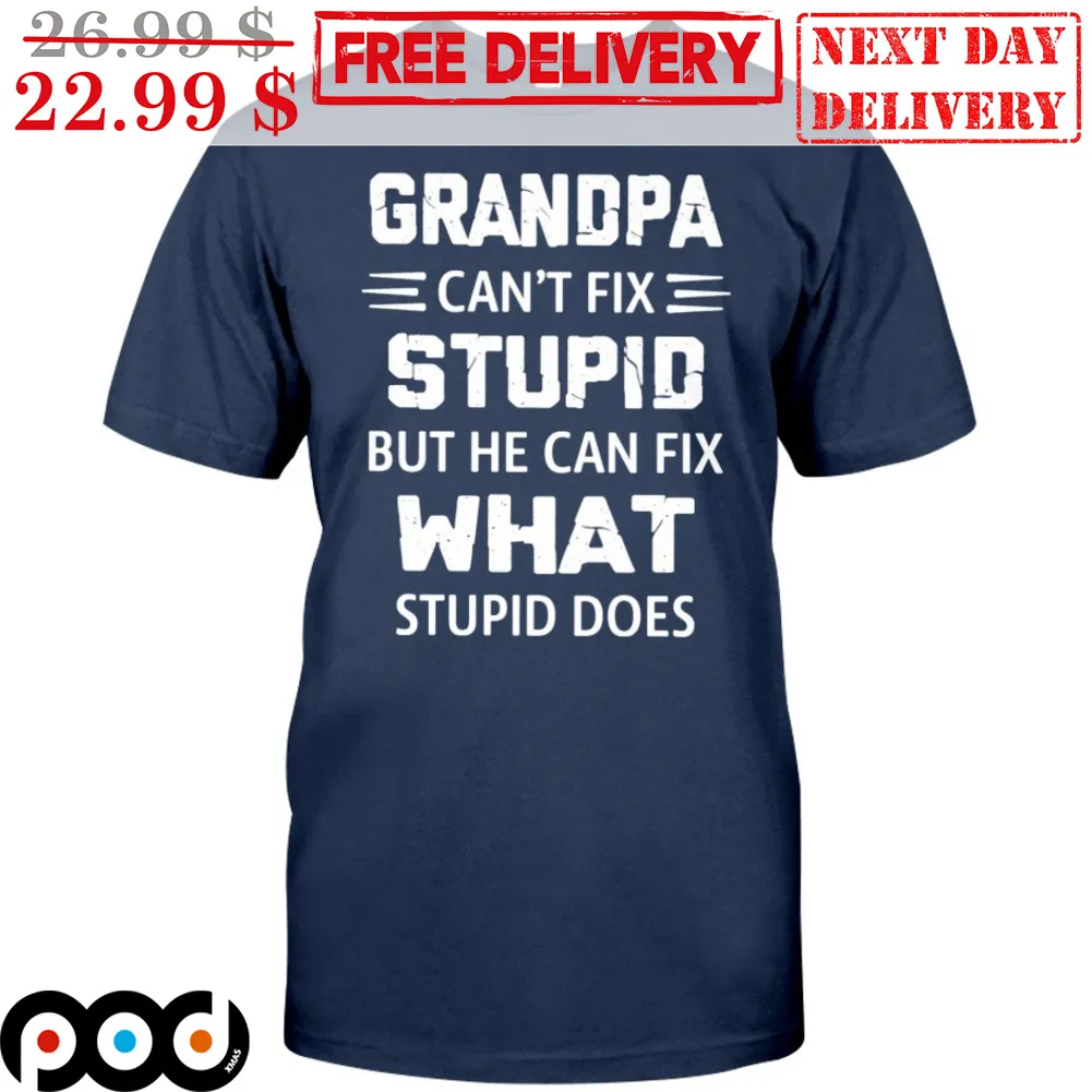 Grandpa Can't Fix Stupid But He Can Fix What Stupid Does Shirt