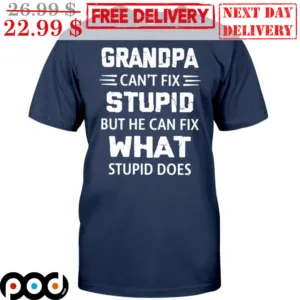 Grandpa Can't Fix Stupid But He Can Fix What Stupid Does Shirt