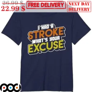 I Had A Stroke What's Your Excuse Shirt