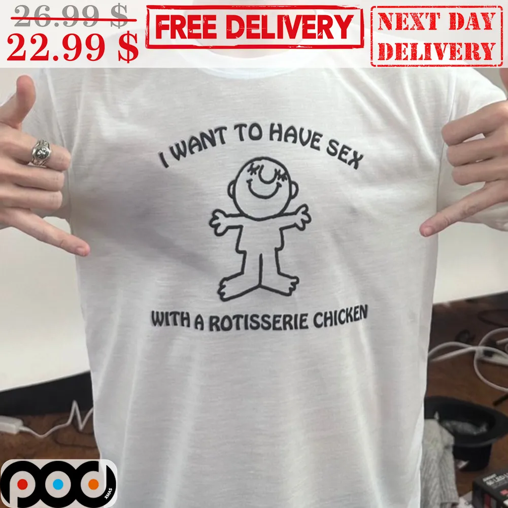 I Want To Have Sex With A Rotisserie Chicken Shirt