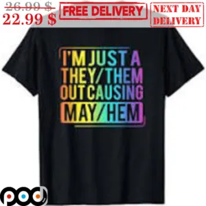 I'm Just A They Them Out Causing May Hem Shirt