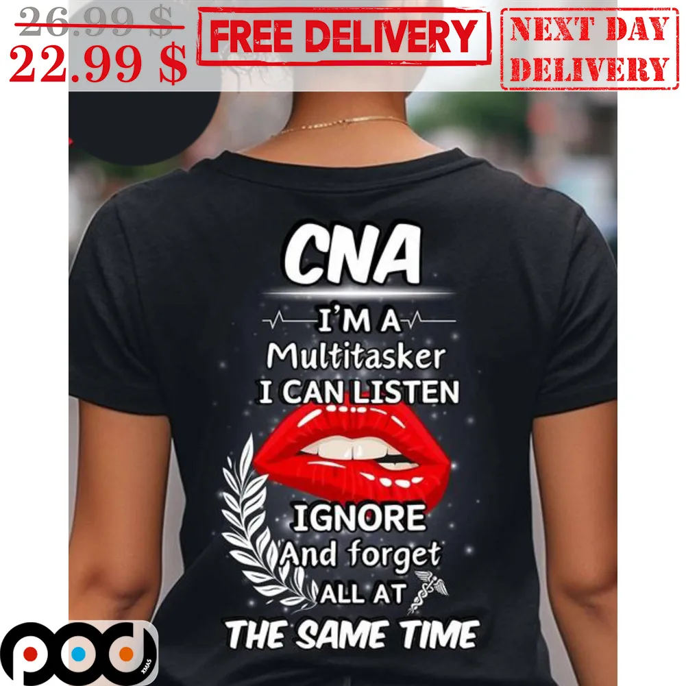Kiss CNA I'm A Multitasker I Can Listen Ignore And Forget All At The Same Time Shirt