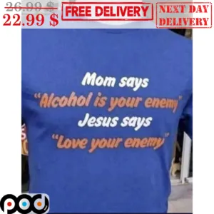 Mom Says Alcohol Is Your Enemy Jesus Says Love Your Enemy Shirt
