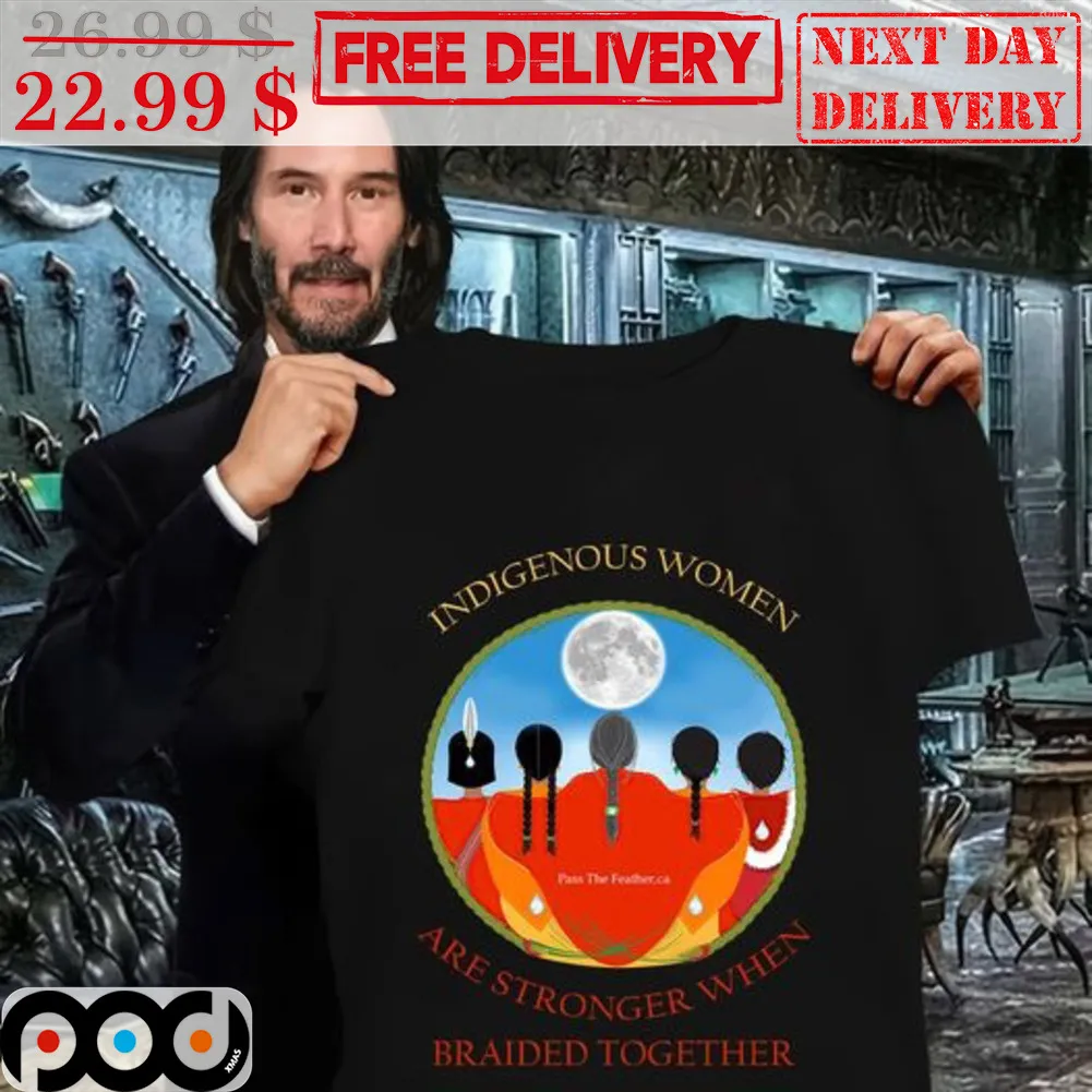 Native Indigenous Women Are Stronger When Braided Together Shirt