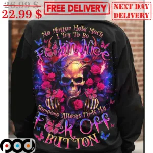 Skull Roses No Matter How Much I Try To Be Fuckin Nice Someone Always Finds My Fuck Off Button Shirt