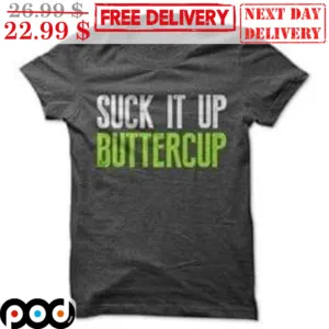 Suck It Up Buttercup Shirt
