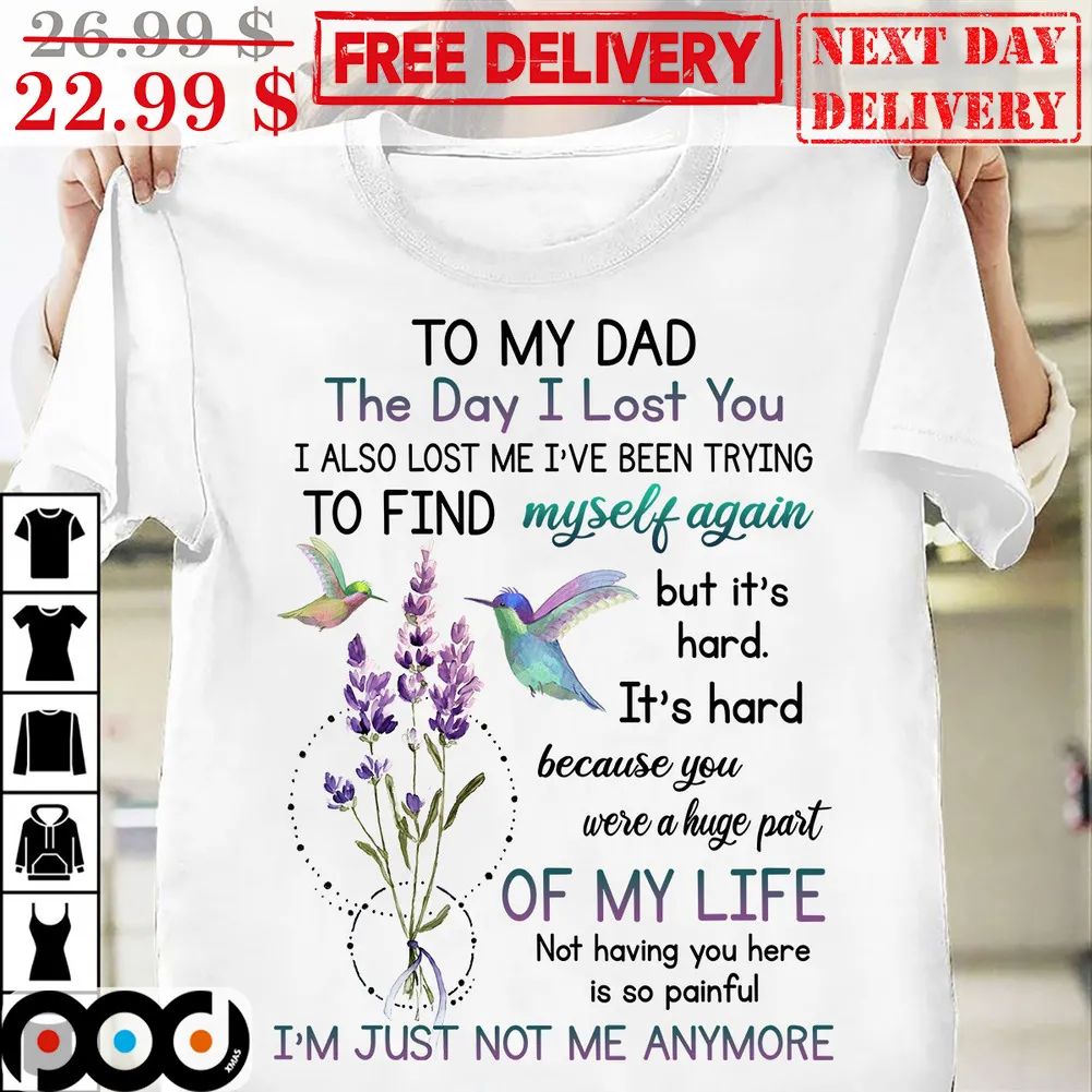 To My Dad The Day I Lost You I Also Lost Me I've Been Trying To Find Myself Again Shirt