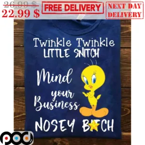 Tweety Twinkle Twinkle Little Snitch Mind Your Business Nosey Bitch Shirt