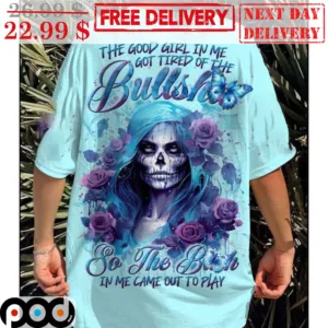Death Roses The Good Girl In Me Got Tired Of The Bullshit So The Bitch In Me Came Out To Play Shirt