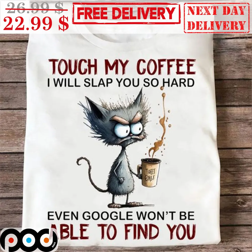 Grumpy Cat Touch My Coffee I Will Slap You So Hard Even Google Won't Be Able To Find You Shirt