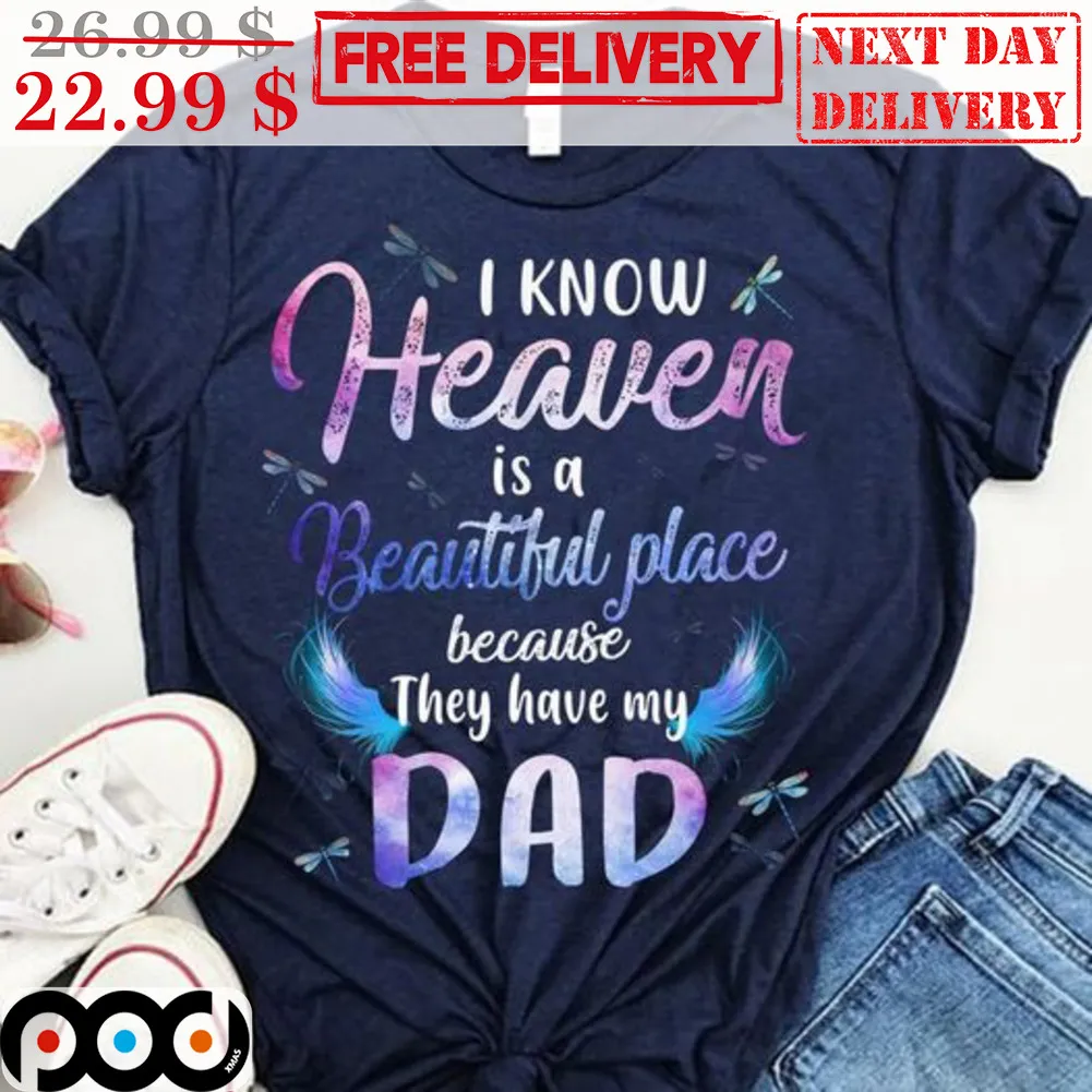 I Know Heaven Is A Beautiful Place Because They Have My Dad Shirt