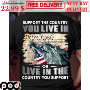 Liberties Support The Country You Live In Or Live In The Country You Support Shirt