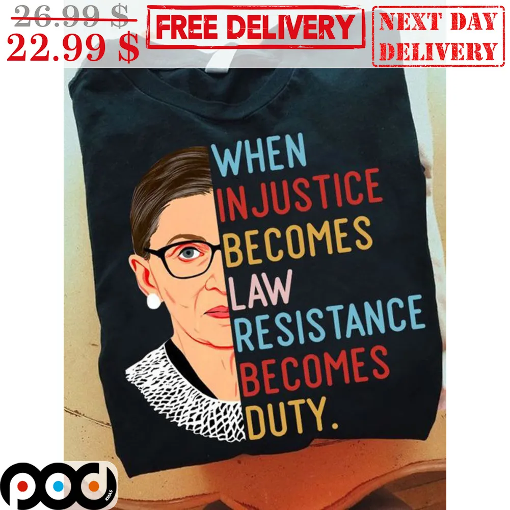 RBG When Injustice Becomes Law Resistance Becomes Duty Shirt
