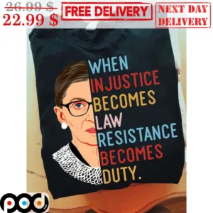 RBG When Injustice Becomes Law Resistance Becomes Duty Shirt