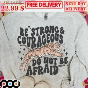 Tiger Be Strong And Courageous Do Not Be Afraid Shirt