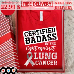 Certified Badass In The Fight Against Lung Cancer Shirt
