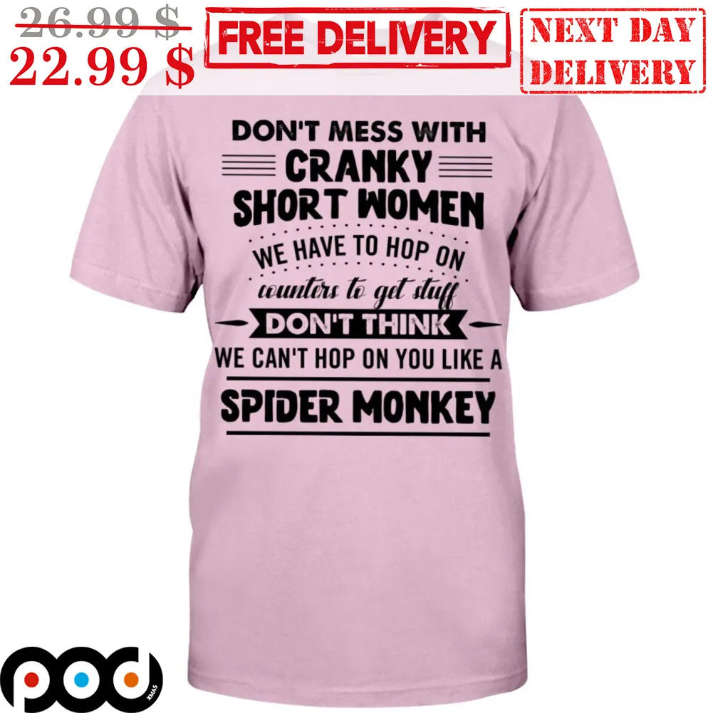 Don't Mess With Cranky Short Women We Have To Hop On Counters To Get Stuff Don't Think We Can't Hop On You Like A Spider Monkey Shirt