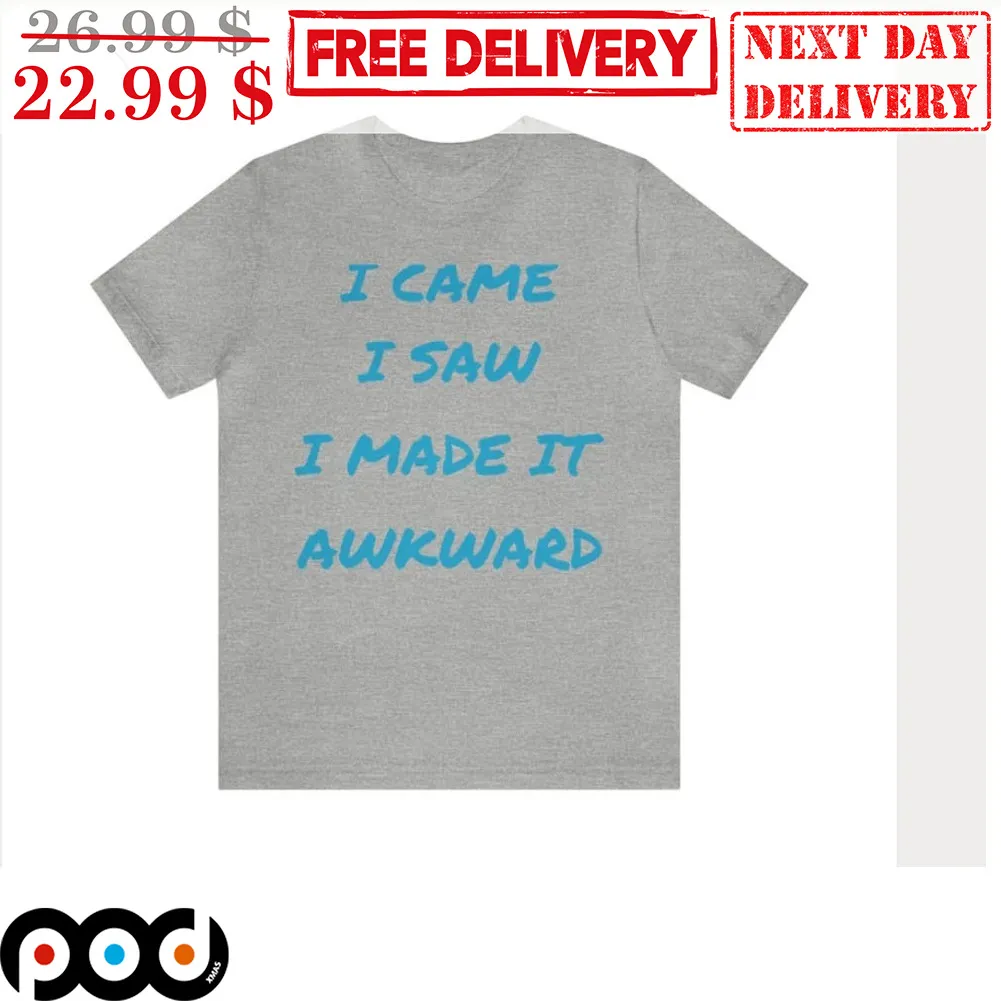I Came I Saw I Made It Awkward Shirt