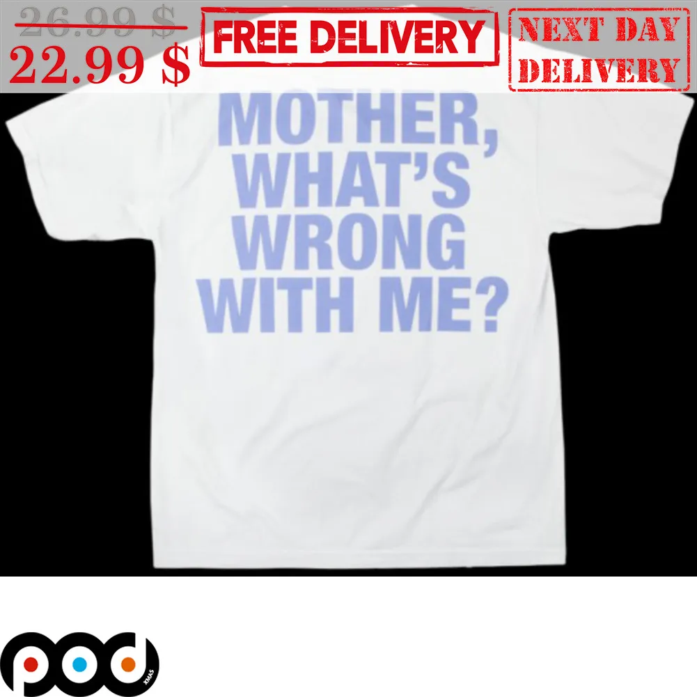 Mother What's Wrong With Me Shirt