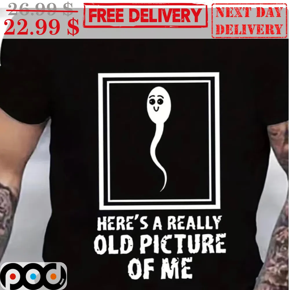 Sperm Here's A Really Old Picture Of Me Shirt
