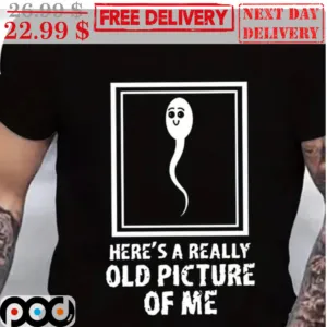Sperm Here's A Really Old Picture Of Me Shirt