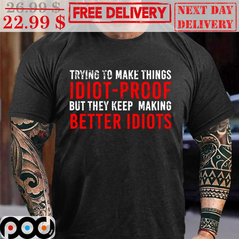 Trying To Make Things Idiot Proof But They Keep Making Better Idiots Vintage Shirt