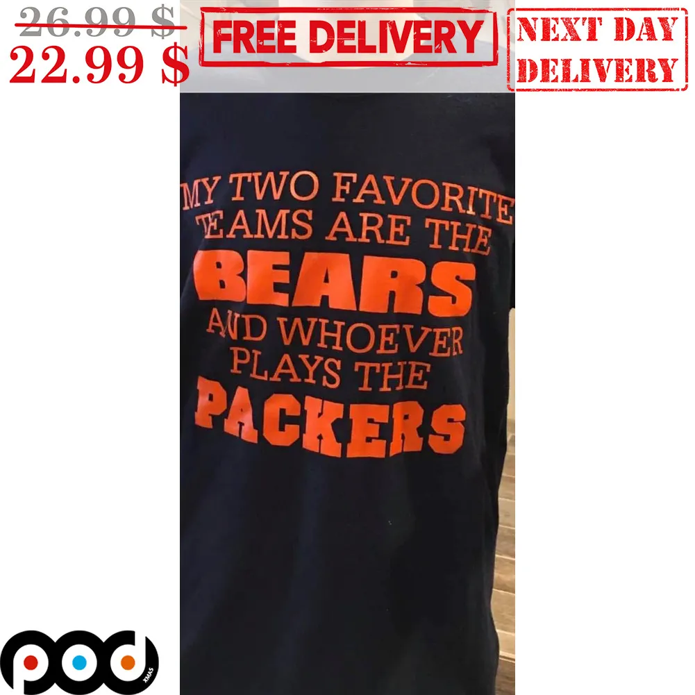 My Favorite Teams Are The Bears And Whoever Plays The Packers Shirt