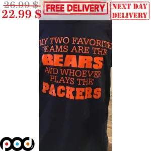 My Favorite Teams Are The Bears And Whoever Plays The Packers Shirt