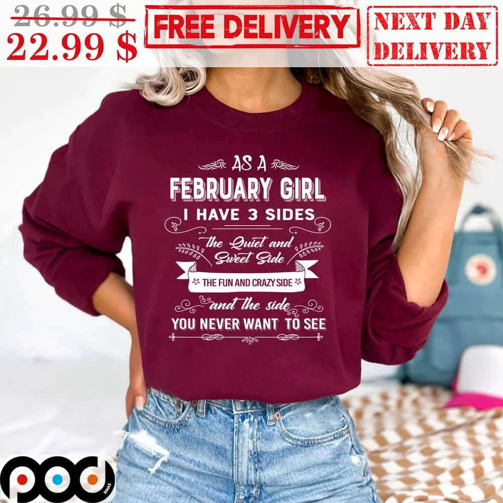 As A February Girl I Have 3 Sides The Quiet And Sweet Side Shirt