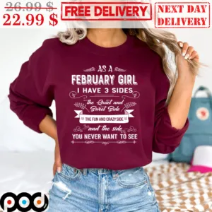 As A February Girl I Have 3 Sides The Quiet And Sweet Side Shirt