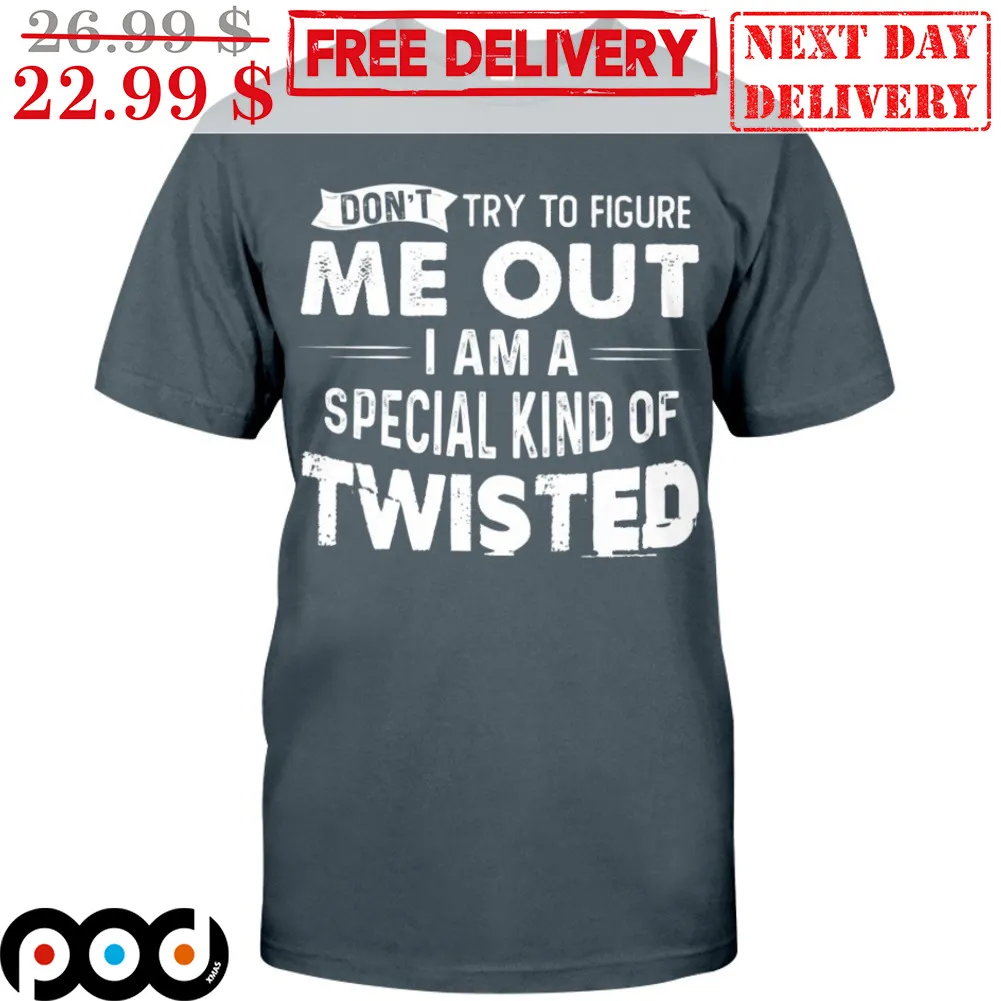Don't Try To Figura Me Out I Am A Special Kind Of Twisted Shirt