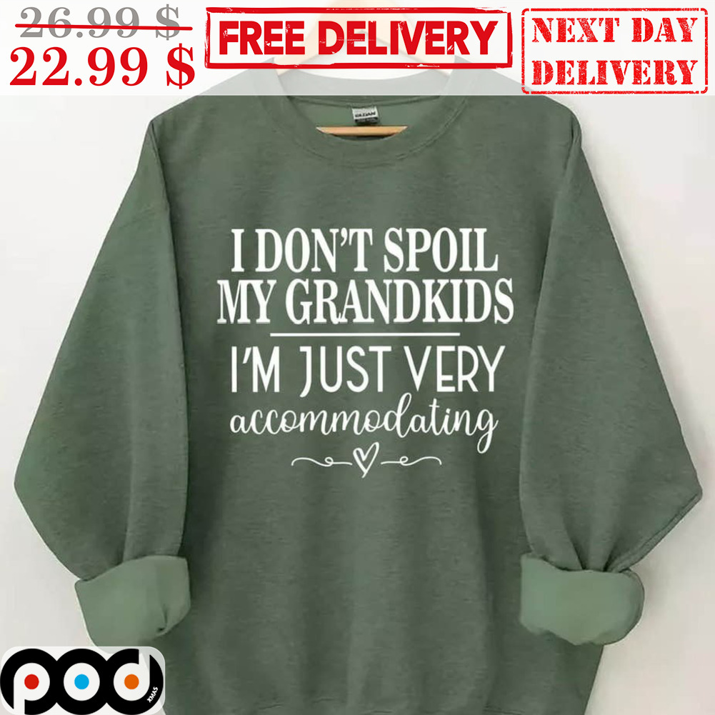 I Don't Spoil My Grandkids I'm Just Very Accommodating Shirt I Don't Spoil My Grandkids I'm Just Very Accommodating Shirt