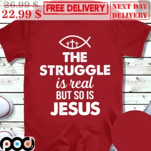 The Struggle Is Real But So Is Jesus Shirt