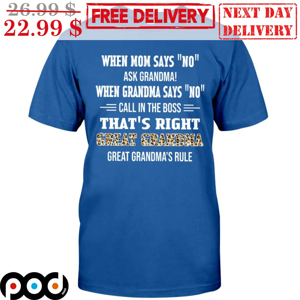When Mom Says No Ask Grandma When Grandma Says No Call In The Boss That's Right Great Grandma Shirt
