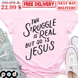 The Struggle Is Real But So Is Jesus Shirt