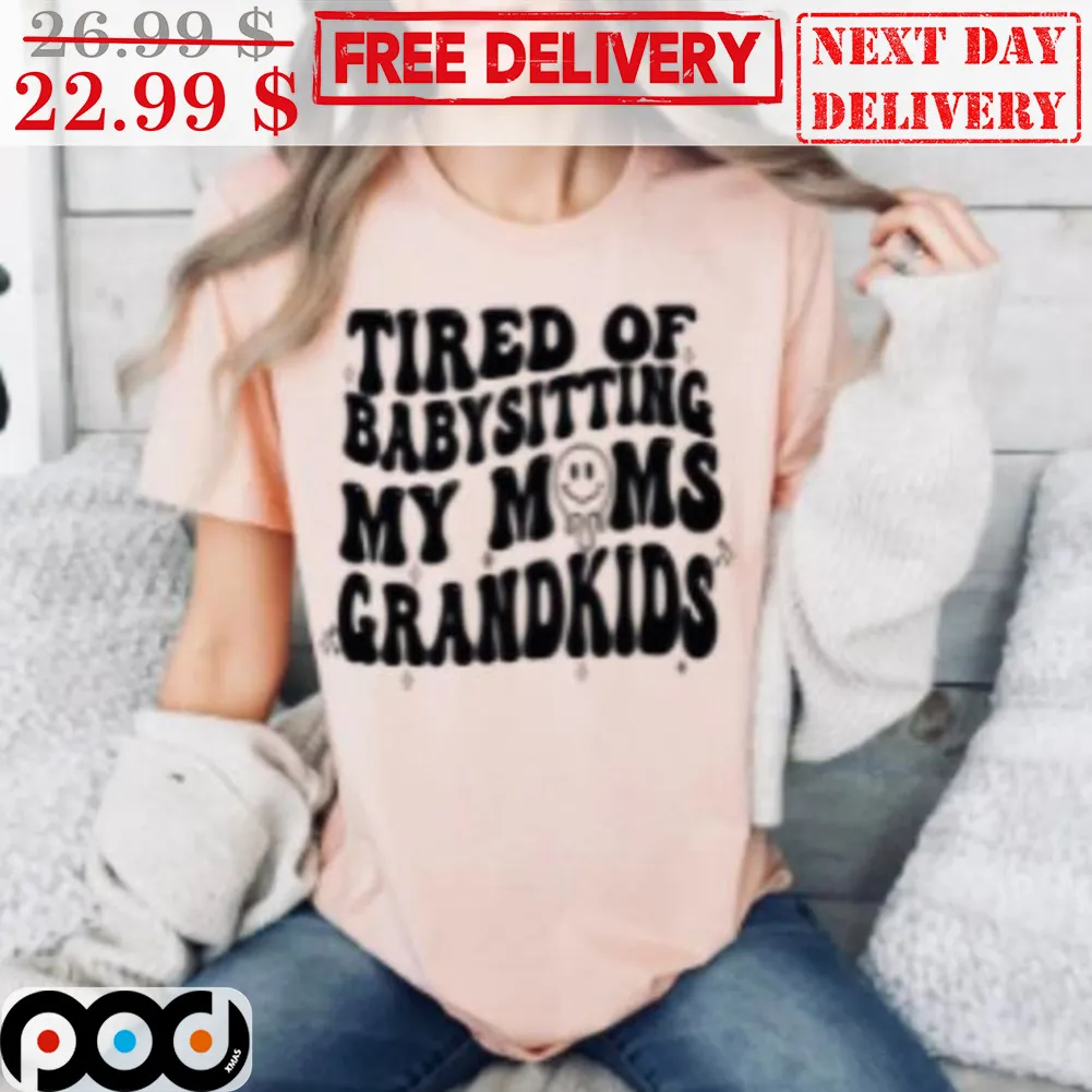 Tired Of Babysitting My Moms Grandkids Shirt