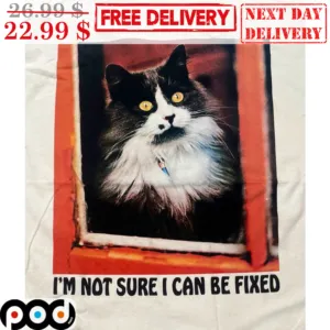 Cat I'm Not Sure I Can Be Fixed Shirt