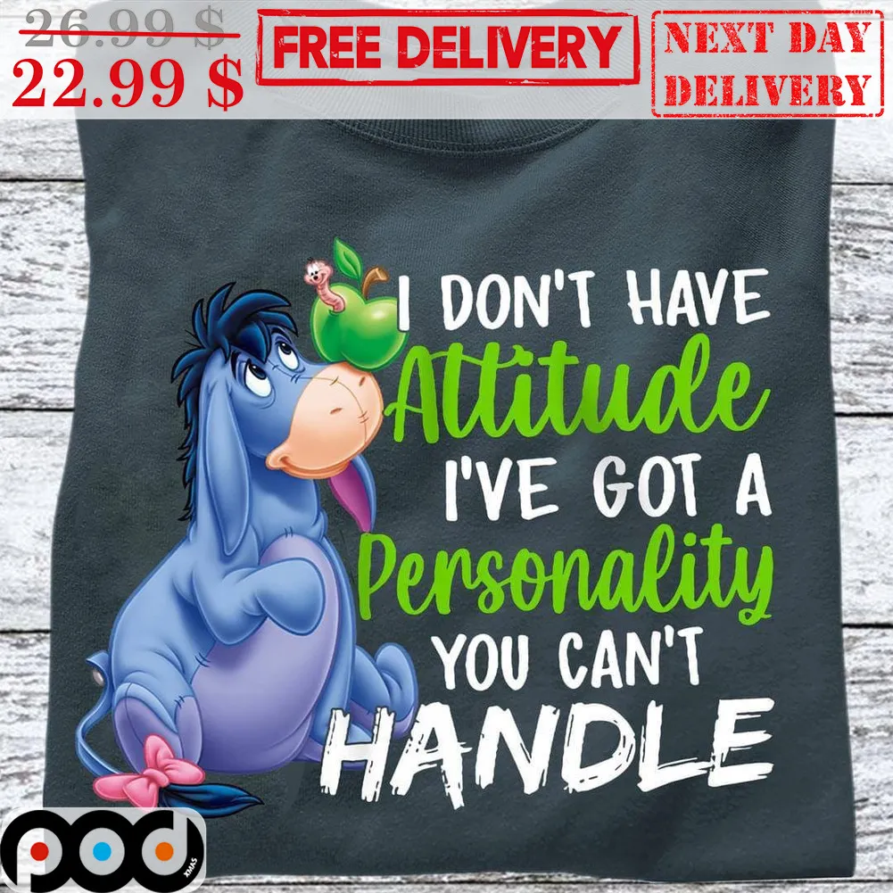 Eeyore I Don't Have Attitude I've Got A Personality You Can't Handle Shirt