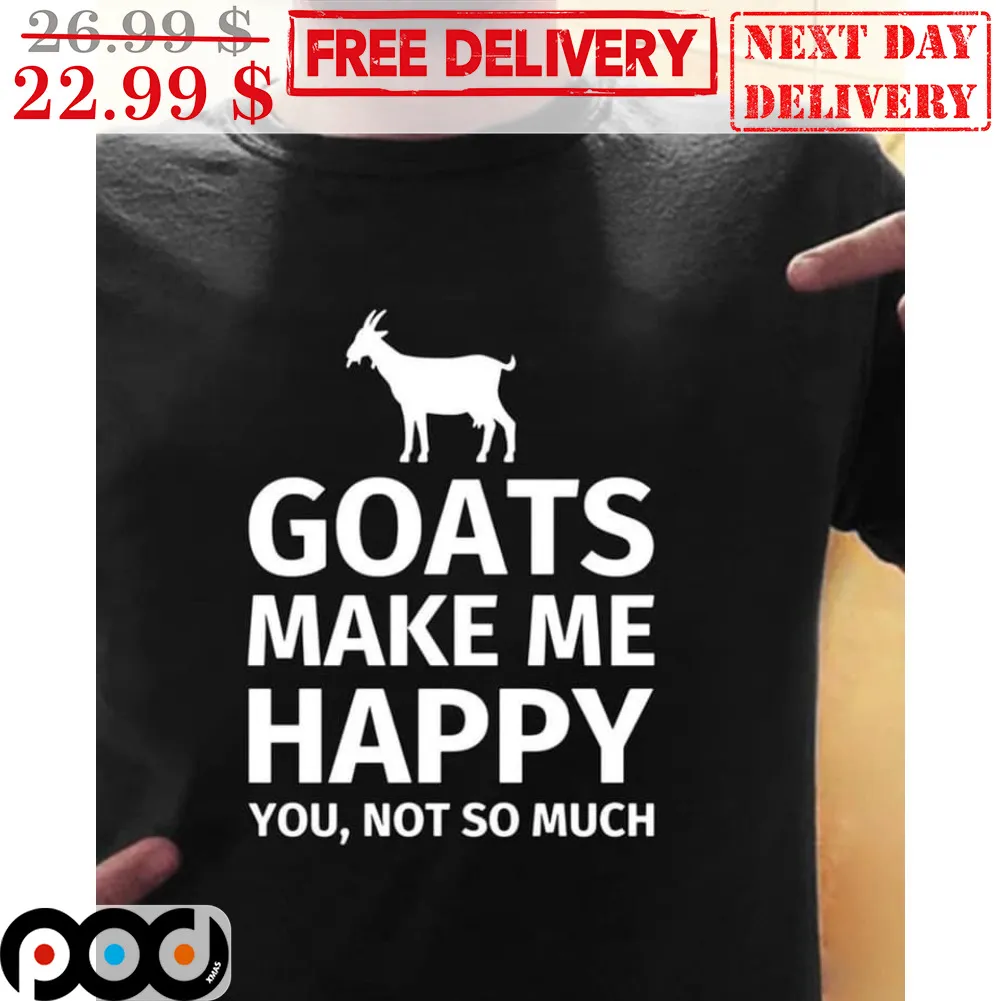 Goats Make Me Happy You Not So Much Shirt