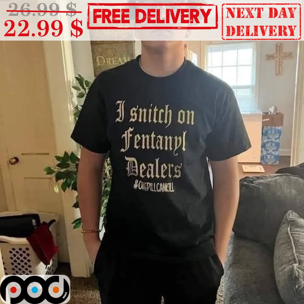 I Snitch On Fentanyl Dealers Shirt