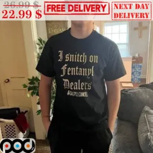 I Snitch On Fentanyl Dealers Shirt